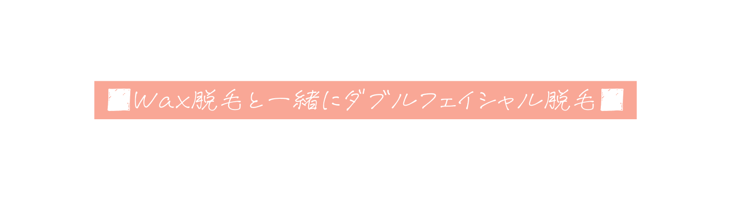 Wax脱毛と一緒にダブルフェイシャル脱毛